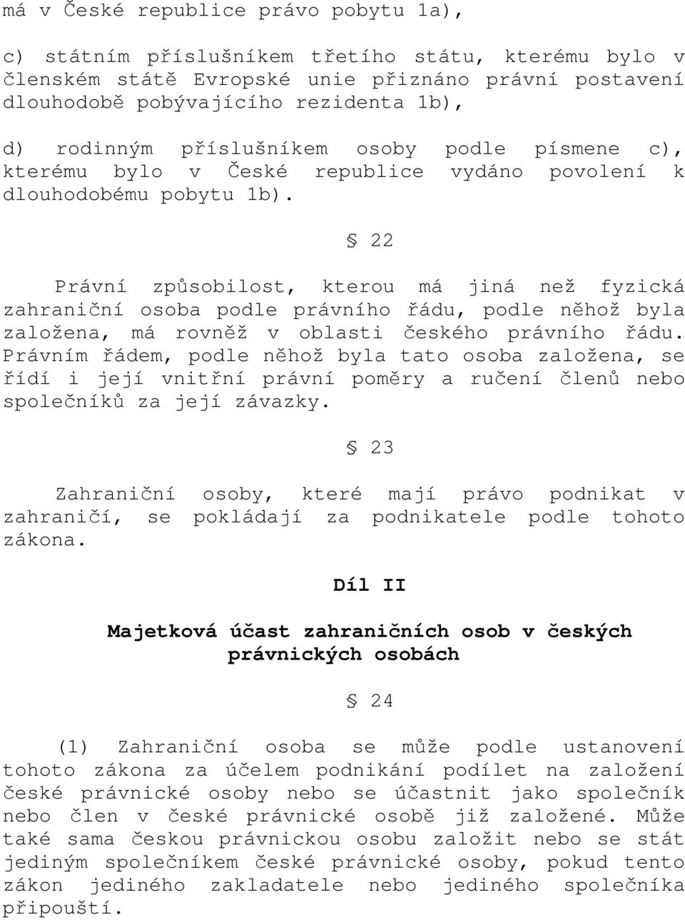 22 Právní způsobilost, kterou má jiná než fyzická zahraniční osoba podle právního řádu, podle něhož byla založena, má rovněž v oblasti českého právního řádu.