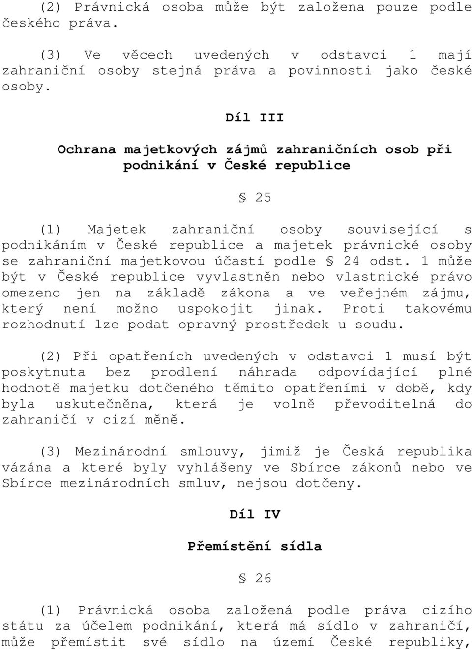 majetkovou účastí podle 24 odst. 1 může být v České republice vyvlastněn nebo vlastnické právo omezeno jen na základě zákona a ve veřejném zájmu, který není možno uspokojit jinak.