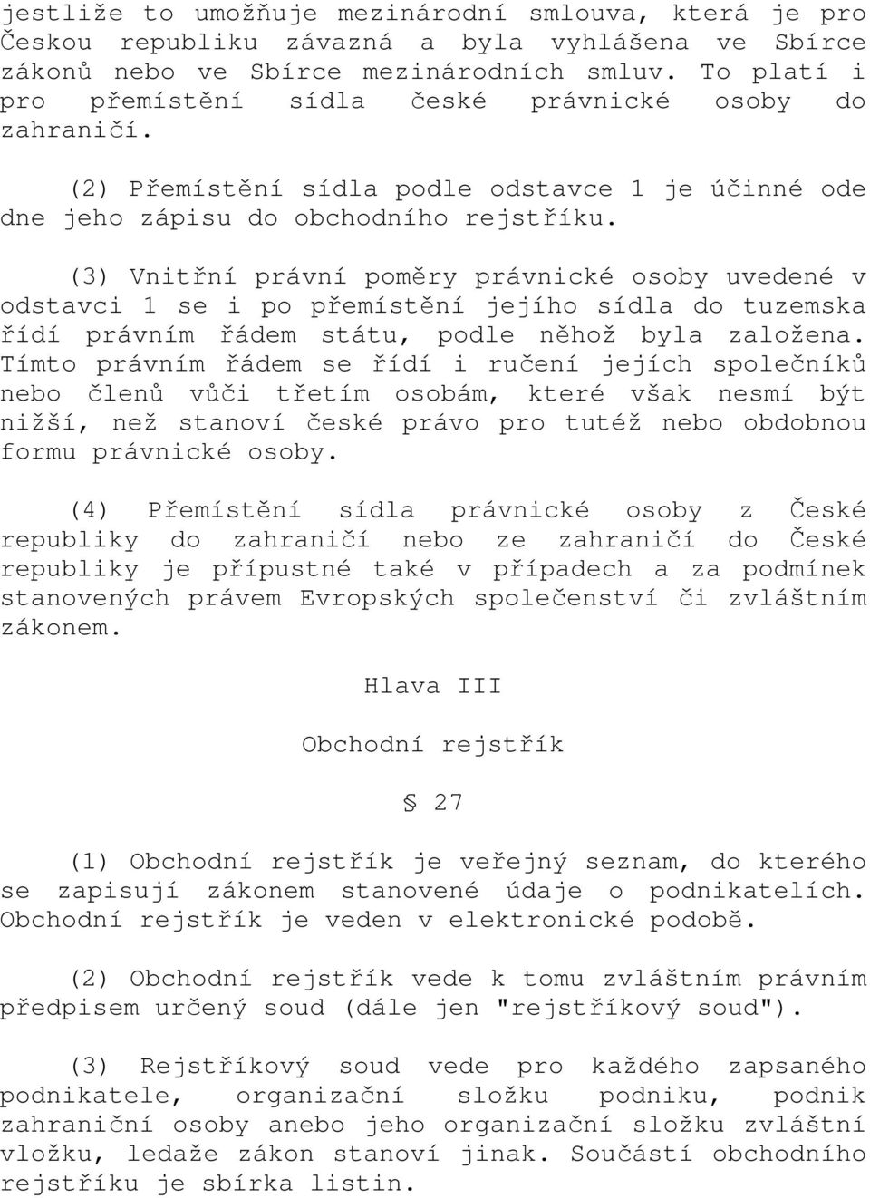 (3) Vnitřní právní poměry právnické osoby uvedené v odstavci 1 se i po přemístění jejího sídla do tuzemska řídí právním řádem státu, podle něhož byla založena.