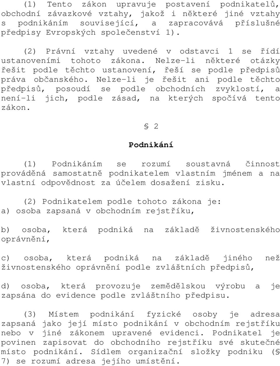 Nelze-li je řešit ani podle těchto předpisů, posoudí se podle obchodních zvyklostí, a není-li jich, podle zásad, na kterých spočívá tento zákon.