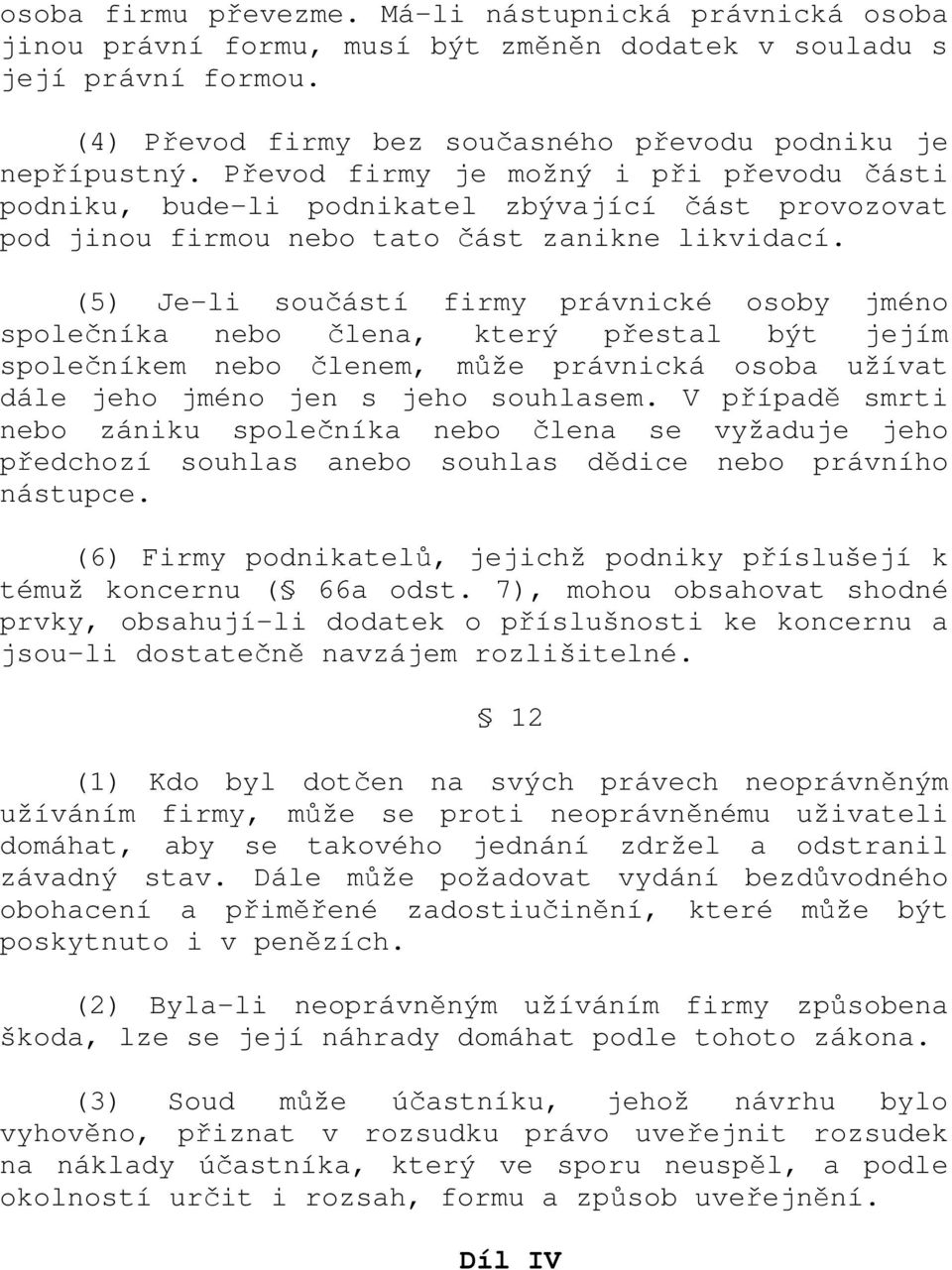 (5) Je-li součástí firmy právnické osoby jméno společníka nebo člena, který přestal být jejím společníkem nebo členem, může právnická osoba užívat dále jeho jméno jen s jeho souhlasem.