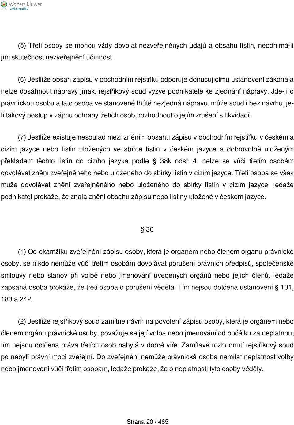 Jde-li o právnickou osobu a tato osoba ve stanovené lhůtě nezjedná nápravu, může soud i bez návrhu, jeli takový postup v zájmu ochrany třetích osob, rozhodnout o jejím zrušení s likvidací.