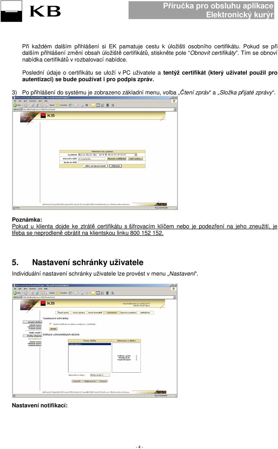 Poslední údaje o certifikátu se uloží v PC uživatele a tentýž certifikát (který uživatel použil pro autentizaci) se bude používat i pro podpis zpráv.