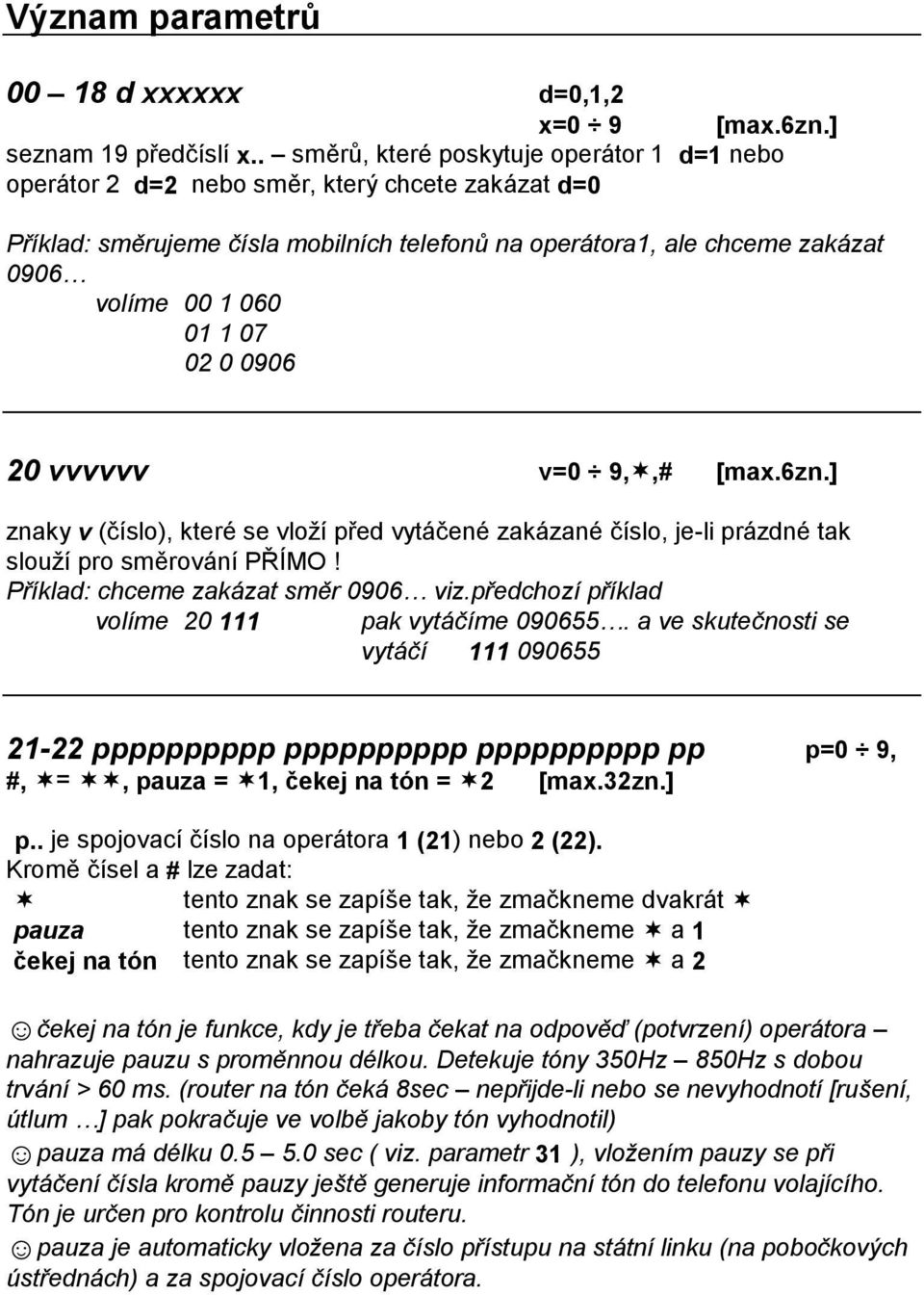 060 01 1 07 02 0 0906 20 vvvvvv v=0 ó 9,,# [max.6zn.] znaky v (cıslo), kterž se vlozı pred vyta cenž zaka zanž cıslo, je-li pra zdnž tak slouzı pro smerova nı PRIMO!