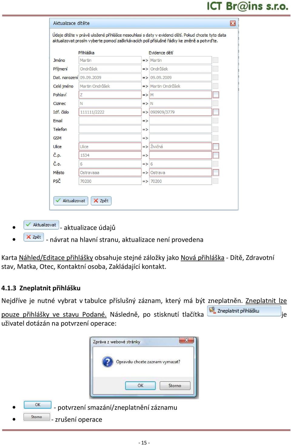 3 Zneplatnit přihlášku Nejdříve je nutné vybrat v tabulce příslušný záznam, který má být zneplatněn.