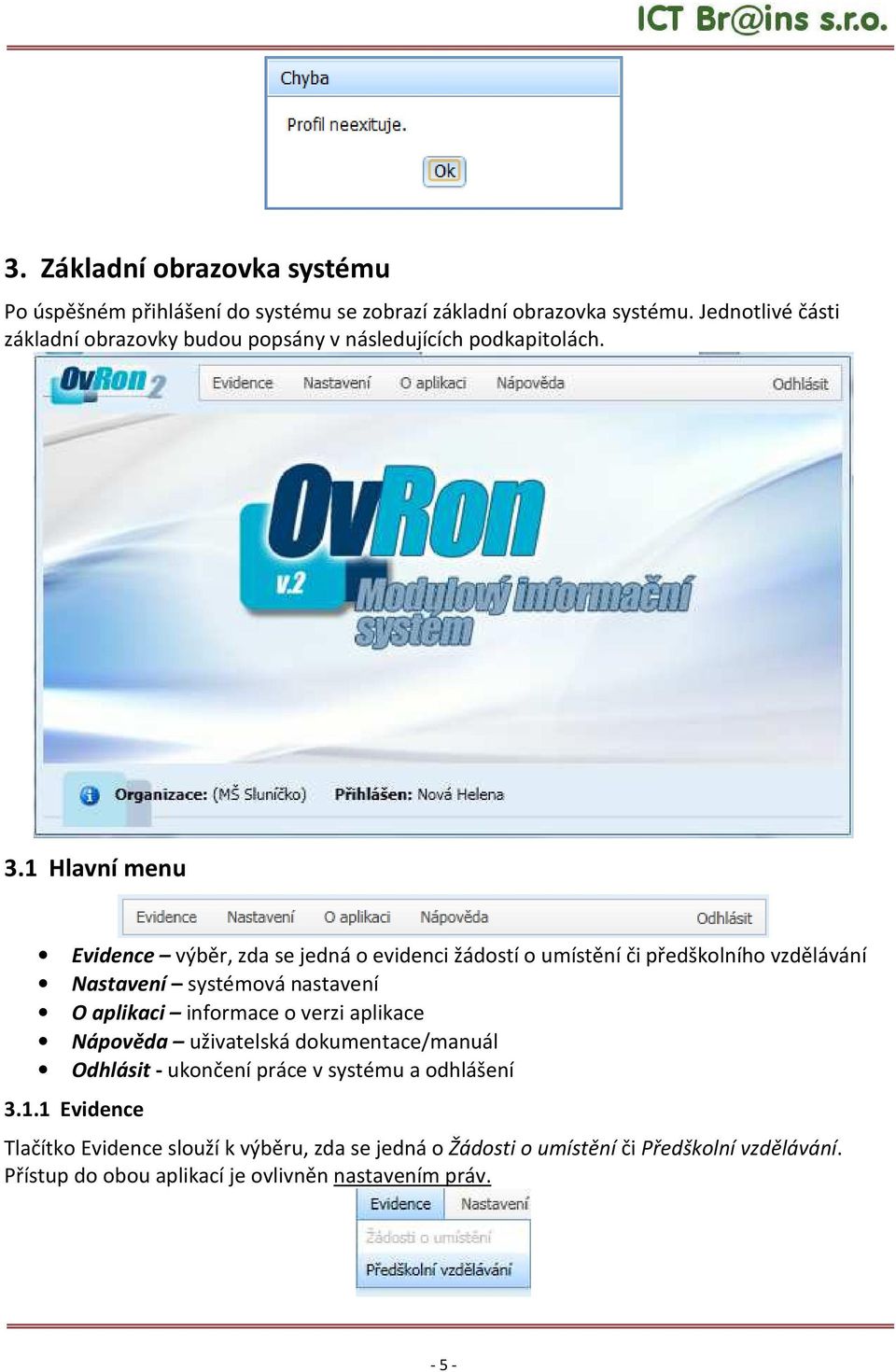 1 Hlavní menu Evidence výběr, zda se jedná o evidenci žádostí o umístění či předškolního vzdělávání Nastavení systémová nastavení O aplikaci informace o