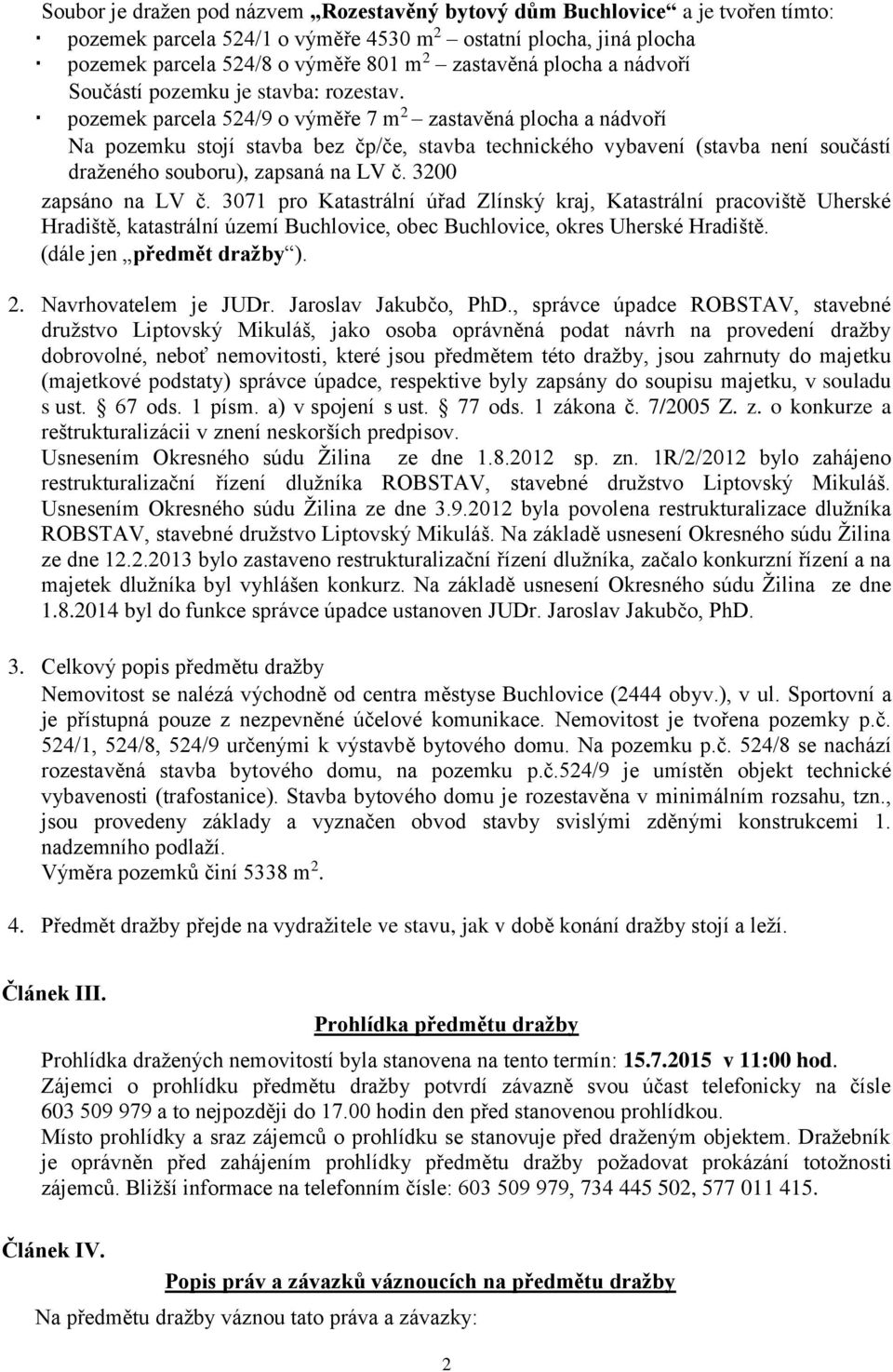 pozemek parcela 524/9 o výměře 7 m 2 zastavěná plocha a nádvoří Na pozemku stojí stavba bez čp/če, stavba technického vybavení (stavba není součástí draženého souboru), zapsaná na LV č.