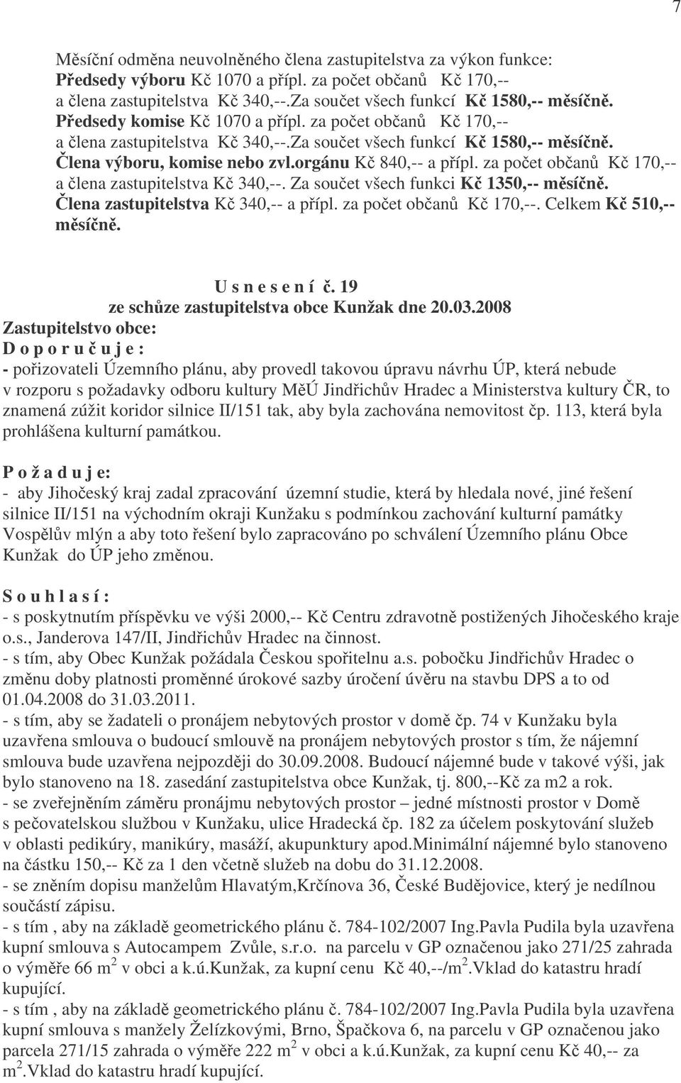 orgánu Kč 840,-- a přípl. za počet občanů Kč 170,-- a člena zastupitelstva Kč 340,--. Za součet všech funkci Kč 1350,-- měsíčně. Člena zastupitelstva Kč 340,-- a přípl. za počet občanů Kč 170,--. Celkem Kč 510,-- měsíčně.