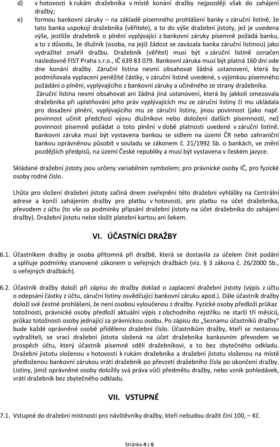 žádost se zavázala banka záruční listinou) jako vydražitel zmařil dražbu. Dražebník (věřitel) musí být v záruční listině označen následovně FIST Praha s.r.o., IČ 639 83 079.
