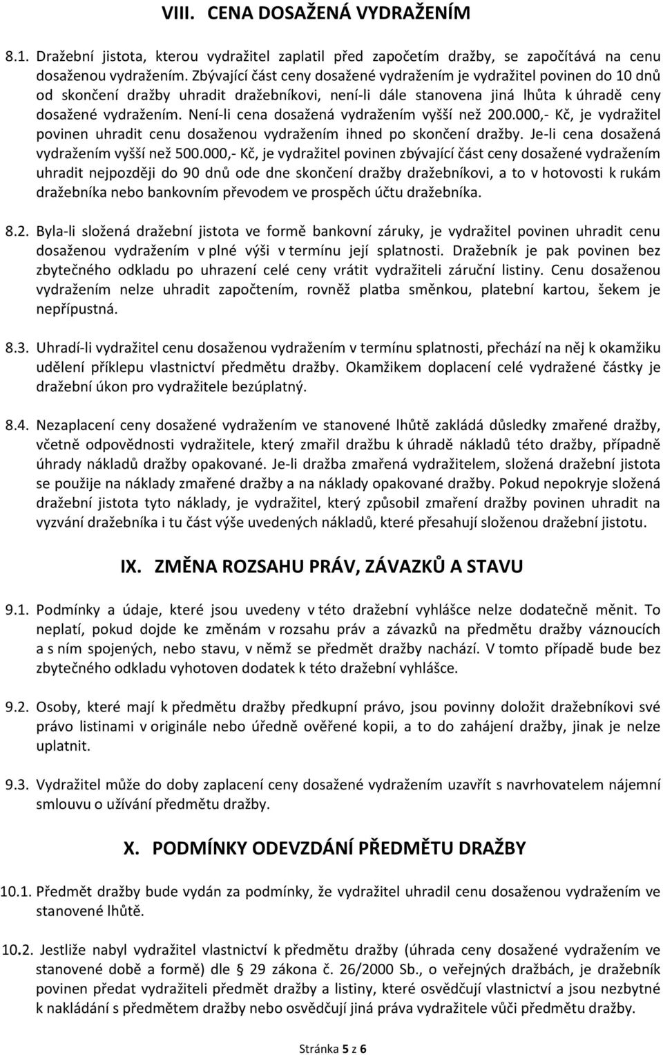 Není-li cena dosažená vydražením vyšší než 200.000,- Kč, je vydražitel povinen uhradit cenu dosaženou vydražením ihned po skončení dražby. Je-li cena dosažená vydražením vyšší než 500.