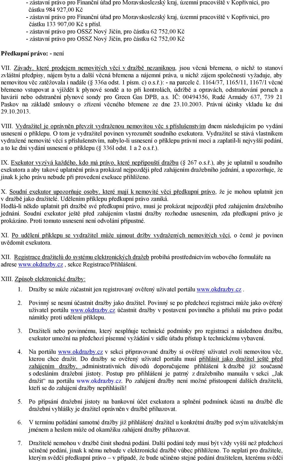 Závady, které prodejem nemovitých věcí v dražbě nezaniknou, jsou věcná břemena, o nichž to stanoví zvláštní předpisy, nájem bytu a další věcná břemena a nájemní práva, u nichž zájem společnosti