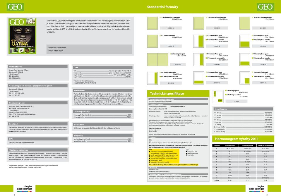 GEO si zakládá na investigativních, pečlivě zpracovaných a do hloubky jdoucích příbězích. 2. strana obálky na spad 225 000 Kč 3. strana obálky na spad 200 000 Kč 4.