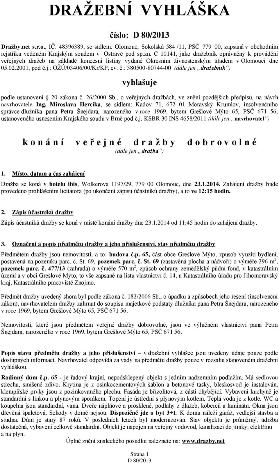 j.: OŽÚ/03406/00/Kr/KP, ev. č.: 380500-80744-00 (dále jen dražebník ) vyhlašuje podle ustanovení 20 zákona č. 26/2000 Sb.