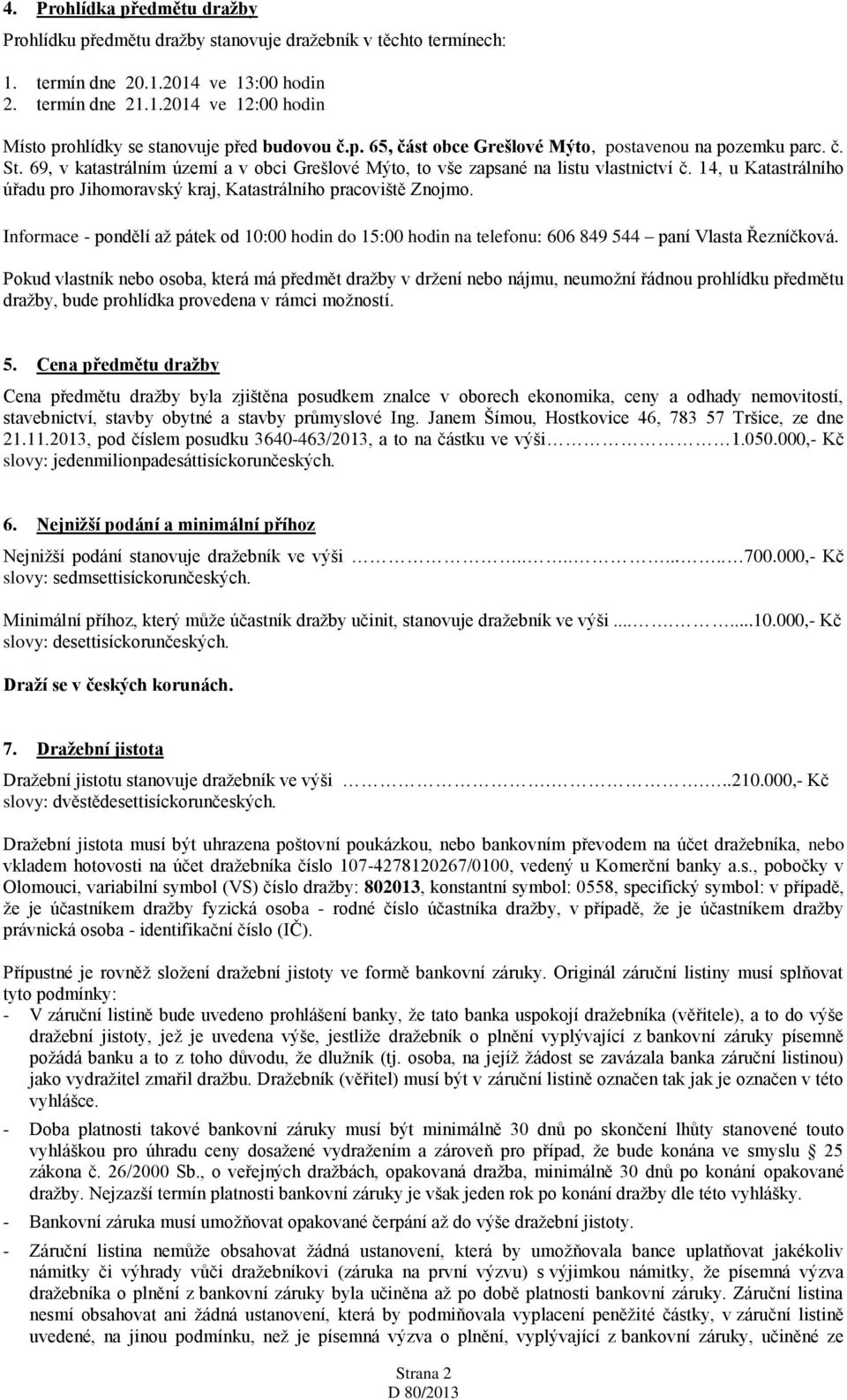 14, u Katastrálního úřadu pro Jihomoravský kraj, Katastrálního pracoviště Znojmo. Informace - pondělí až pátek od 10:00 hodin do 15:00 hodin na telefonu: 606 849 544 paní Vlasta Řezníčková.