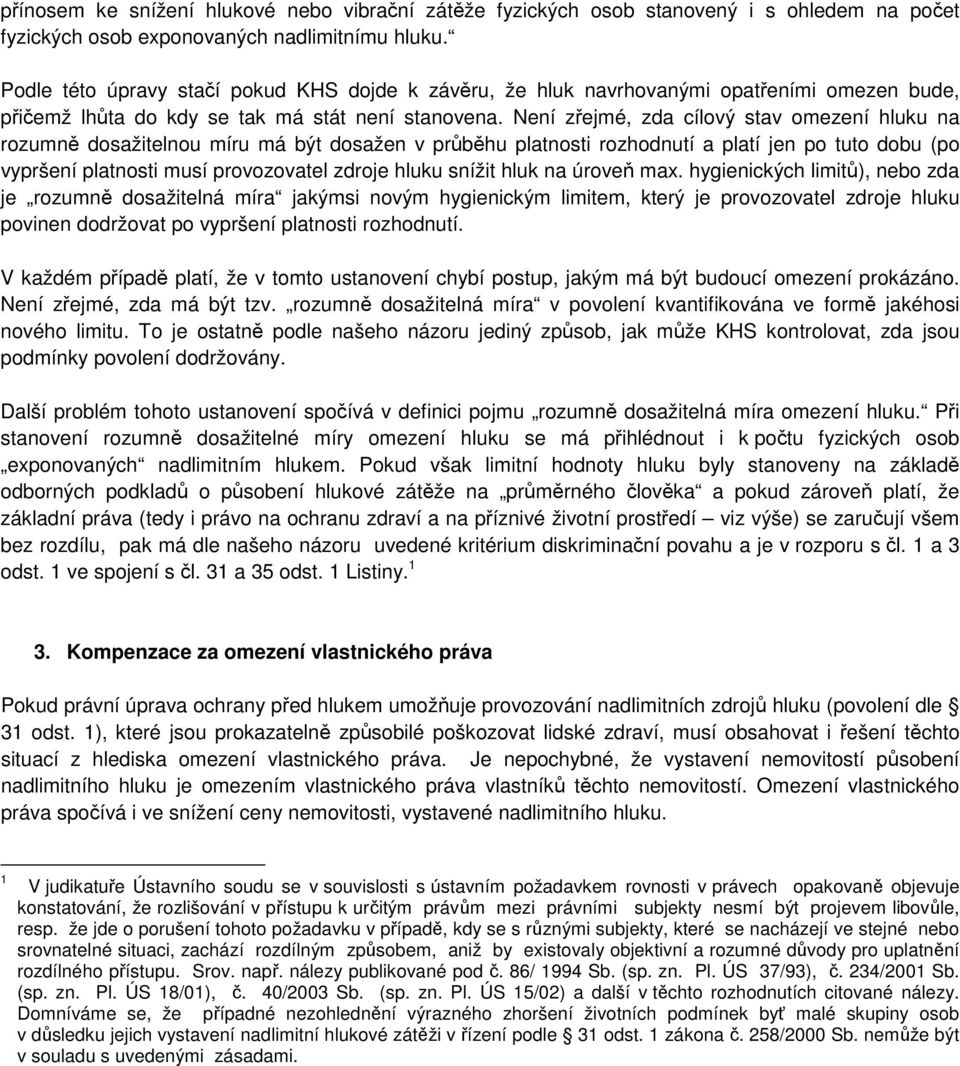 Není zřejmé, zda cílový stav omezení hluku na rozumně dosažitelnou míru má být dosažen v průběhu platnosti rozhodnutí a platí jen po tuto dobu (po vypršení platnosti musí provozovatel zdroje hluku