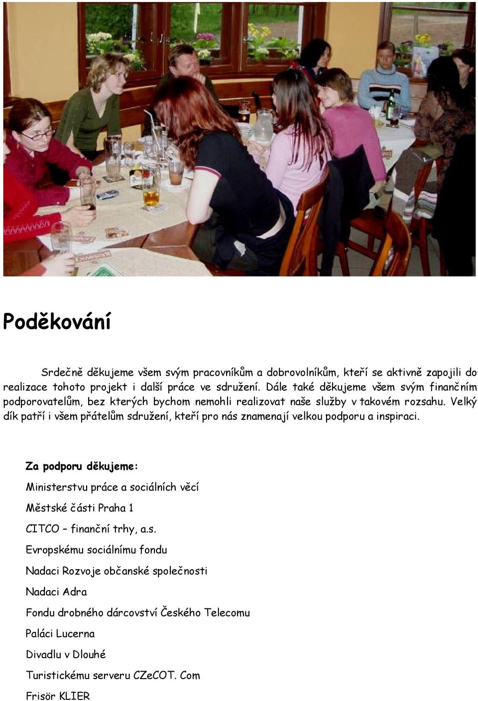 Velký dík patří i všem přátelům sdružení, kteří pro nás znamenají velkou podporu a inspiraci.