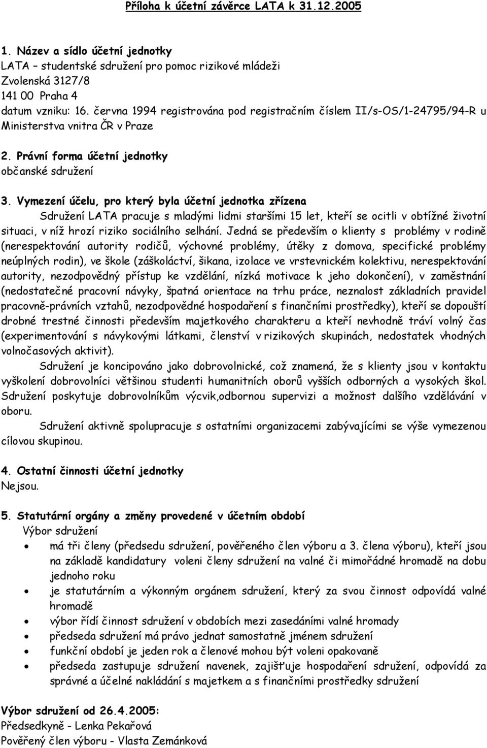 Vymezení účelu, pro který byla účetní jednotka zřízena Sdružení LATA pracuje s mladými lidmi staršími 15 let, kteří se ocitli v obtížné životní situaci, v níž hrozí riziko sociálního selhání.