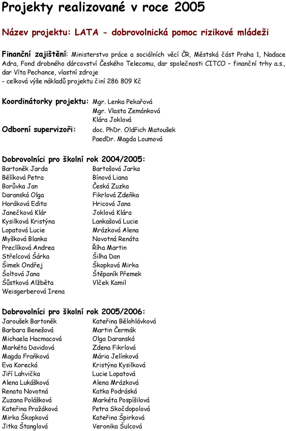 Lenka Pekařová Mgr. Vlasta Zemánková Klára Joklová Odborní supervizoři: doc. PhDr. Oldřich Matoušek PaedDr.