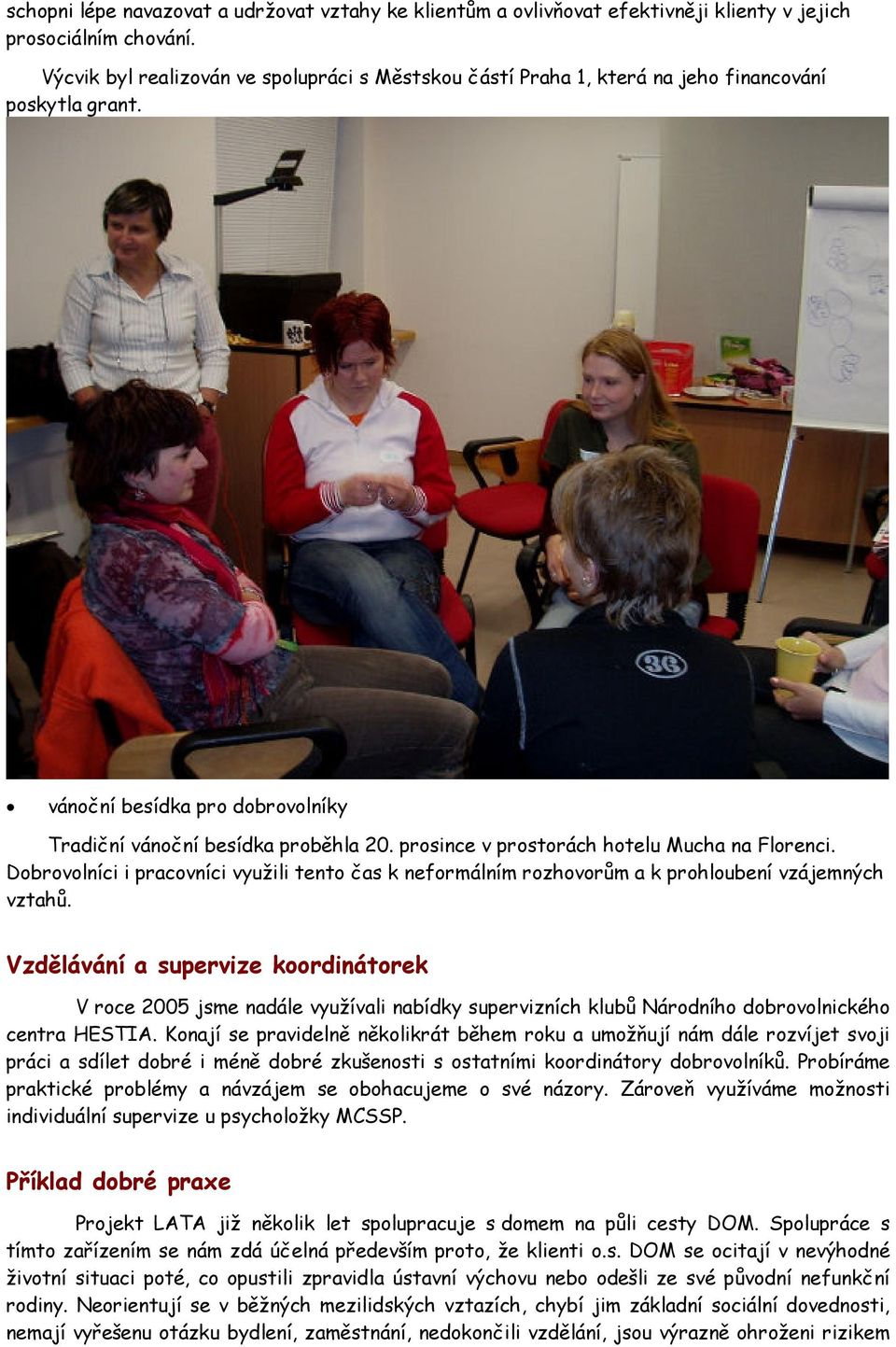 prosince v prostorách hotelu Mucha na Florenci. Dobrovolníci i pracovníci využili tento čas k neformálním rozhovorům a k prohloubení vzájemných vztahů.