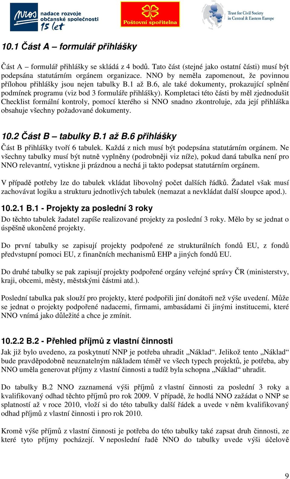 Kompletaci této části by měl zjednodušit Checklist formální kontroly, pomocí kterého si NNO snadno zkontroluje, zda její přihláška obsahuje všechny požadované dokumenty. 10.2 Část B tabulky B.1 až B.
