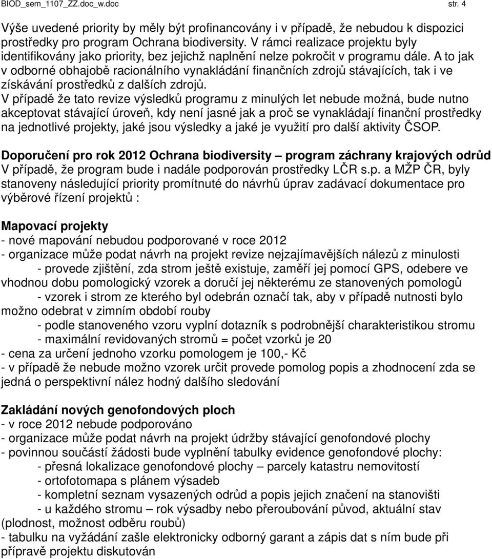 A to jak v odborné obhajobě racionálního vynakládání finančních zdrojů stávajících, tak i ve získávání prostředků z dalších zdrojů.