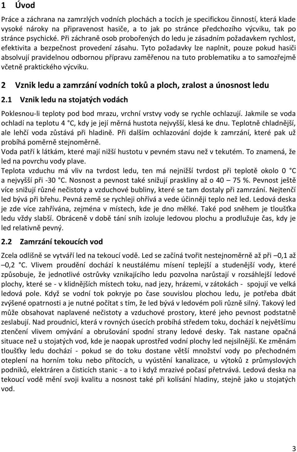 Tyto požadavky lze naplnit, pouze pokud hasiči absolvují pravidelnou odbornou přípravu zaměřenou na tuto problematiku a to samozřejmě včetně praktického výcviku.