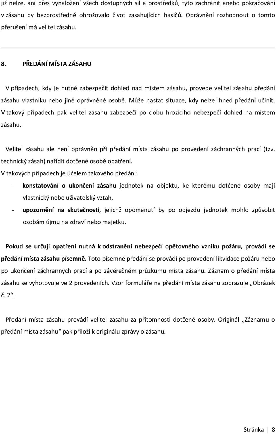 PŘEDÁNÍ MÍSTA ZÁSAHU V případech, kdy je nutné zabezpečit dohled nad místem zásahu, provede velitel zásahu předání zásahu vlastníku nebo jiné oprávněné osobě.