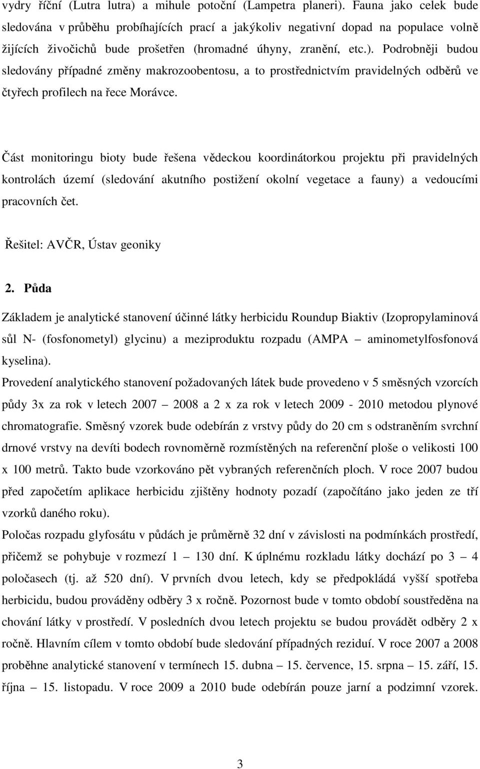 Podrobněji budou sledovány případné změny makrozoobentosu, a to prostřednictvím pravidelných odběrů ve čtyřech profilech na řece Morávce.