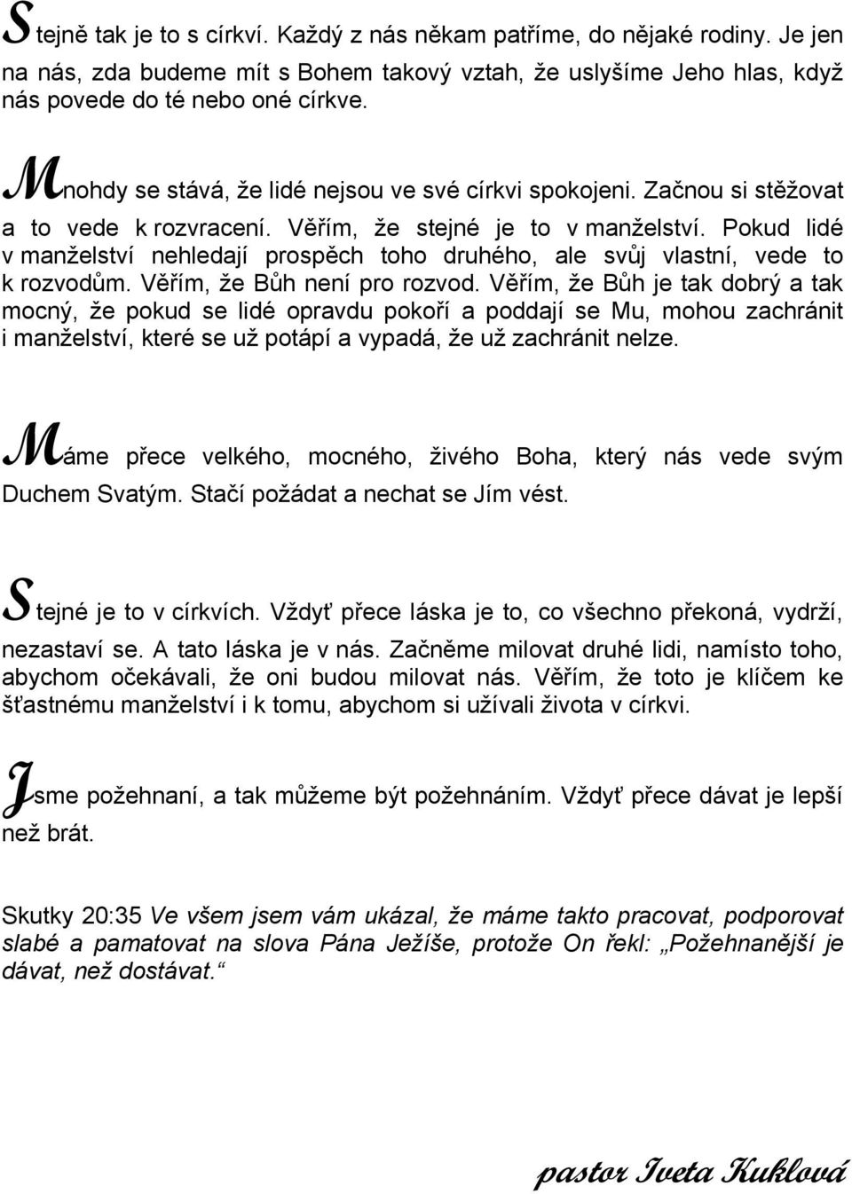 Pokud lidé v manželství nehledají prospěch toho druhého, ale svůj vlastní, vede to k rozvodům. Věřím, že Bůh není pro rozvod.