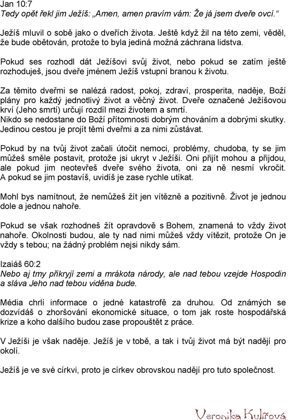 Pokud ses rozhodl dát Ježíšovi svůj život, nebo pokud se zatím ještě rozhoduješ, jsou dveře jménem Ježíš vstupní branou k životu.