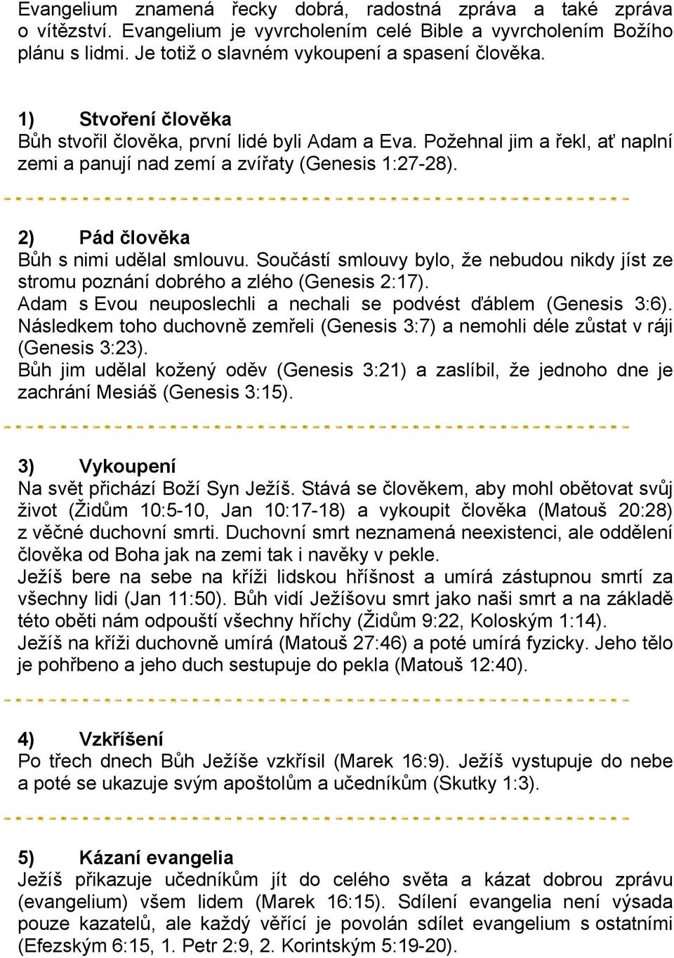 Součástí smlouvy bylo, že nebudou nikdy jíst ze stromu poznání dobrého a zlého (Genesis 2:17). Adam s Evou neuposlechli a nechali se podvést ďáblem (Genesis 3:6).