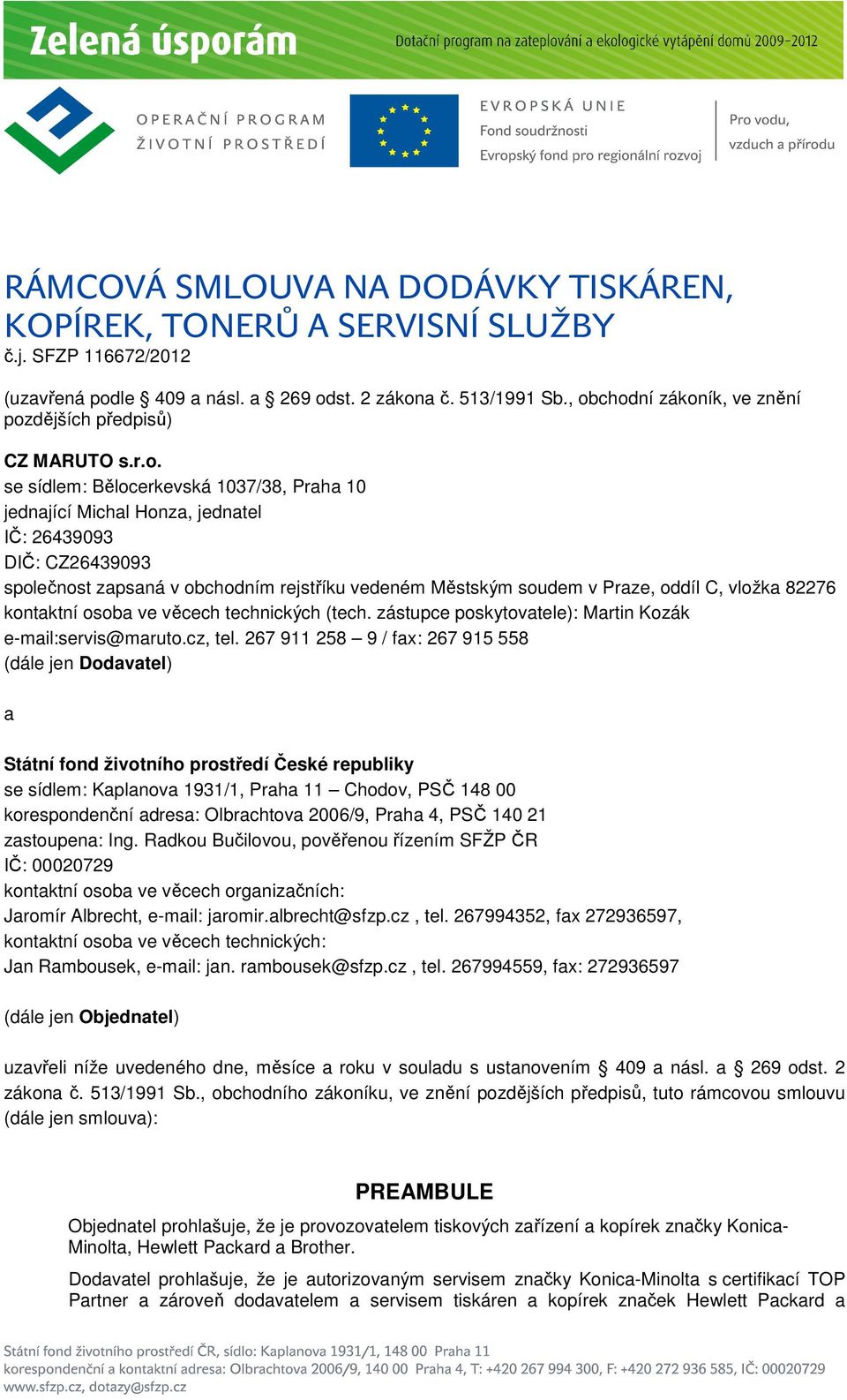 obchodním rejstříku vedeném Městským soudem v Praze, oddíl C, vložka 82276 kontaktní osoba ve věcech technických (tech. zástupce poskytovatele): Martin Kozák e-mail:servis@maruto.cz, tel.