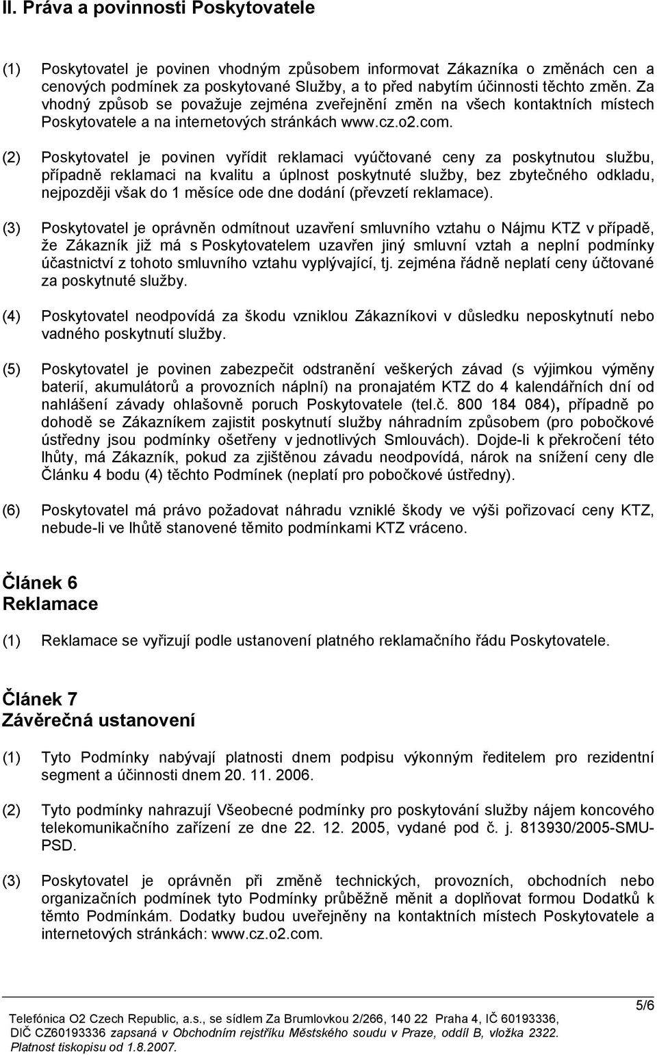 (2) Poskytovatel je povinen vyřídit reklamaci vyúčtované ceny za poskytnutou službu, případně reklamaci na kvalitu a úplnost poskytnuté služby, bez zbytečného odkladu, nejpozději však do 1 měsíce ode