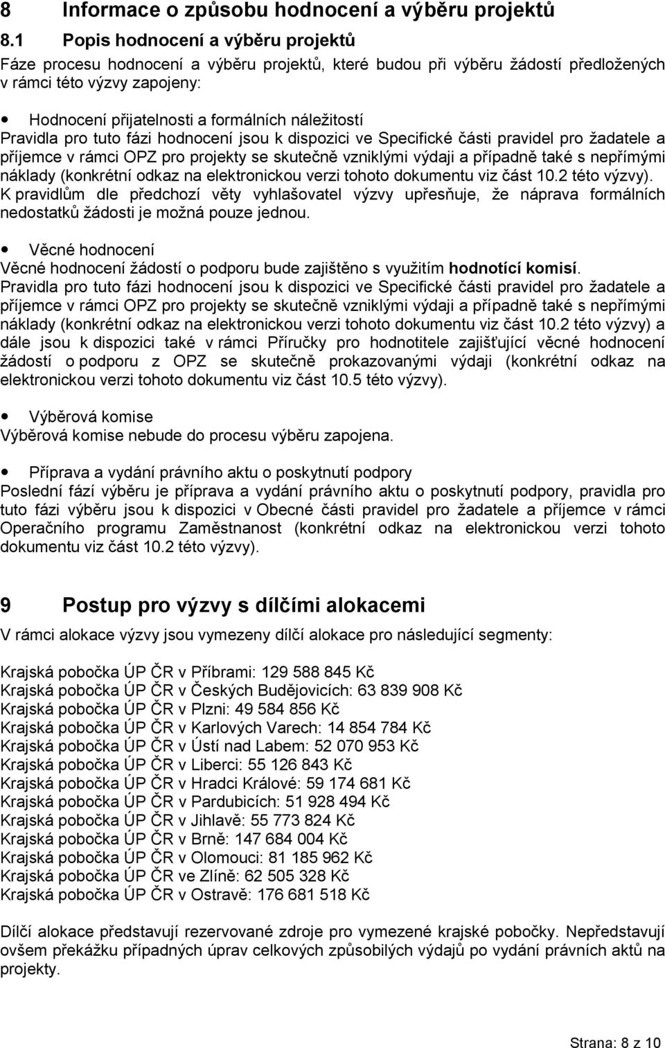 Pravidla pro tuto fázi hodnocení jsou k dispozici ve Specifické části pravidel pro žadatele a příjemce v rámci OPZ pro projekty se skutečně vzniklými výdaji a případně také s nepřímými náklady