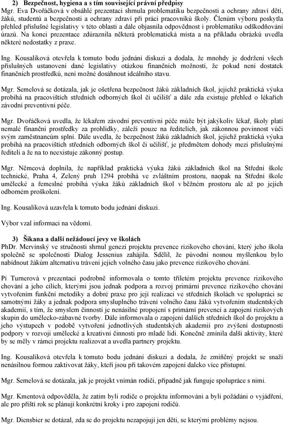 Členům výboru poskytla přehled příslušné legislativy v této oblasti a dále objasnila odpovědnost i problematiku odškodňování úrazů.