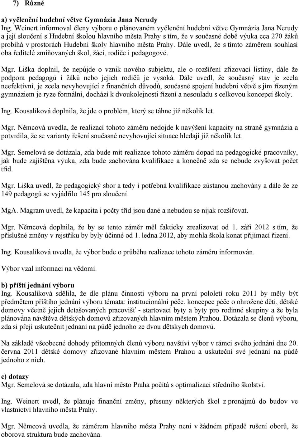 prostorách Hudební školy hlavního města Prahy. Dále uvedl, že s tímto záměrem souhlasí oba ředitelé zmiňovaných škol, žáci, rodiče i pedagogové. Mgr.