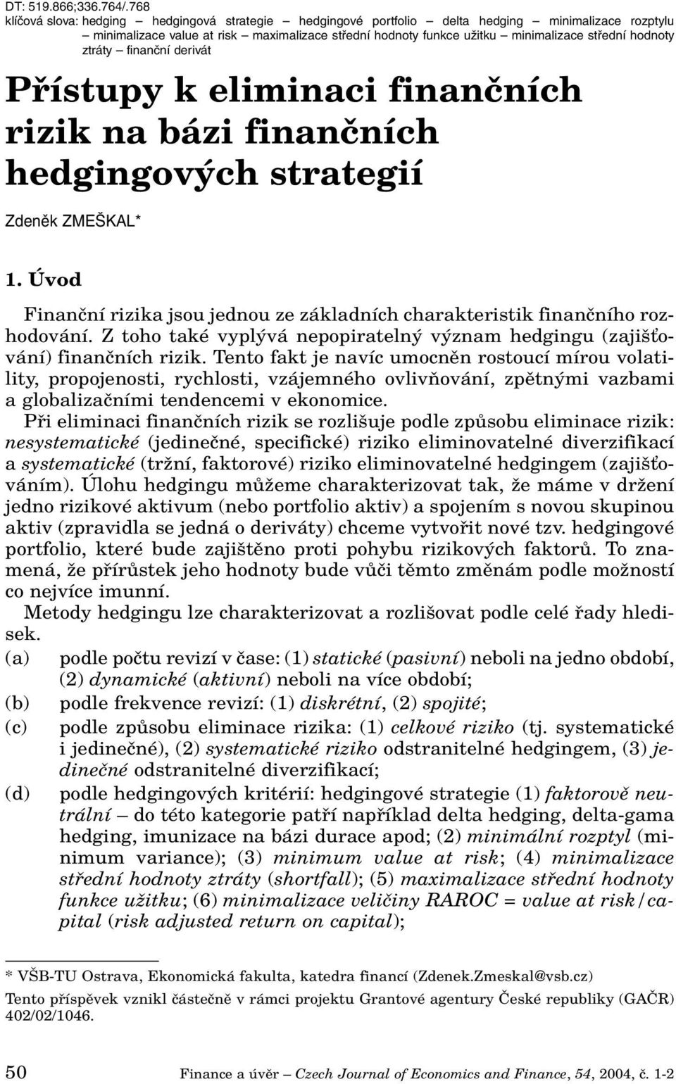 hodnoty ztráty finanční derivát Pfiístupy k eliminaci finanãních rizik na bázi finanãních hedgingov ch strategií Zdeněk ZMEŠKAL* 1.
