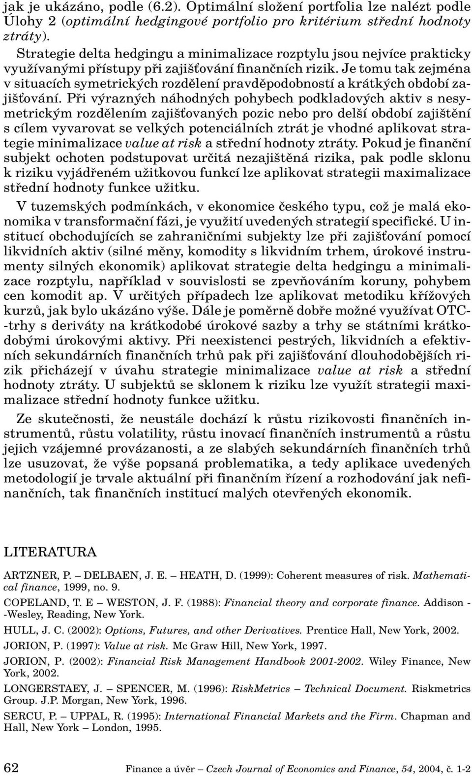 Je tomu tak zejména v situacích symetrick ch rozdûlení pravdûpodobností a krátk ch období zaji Èování.