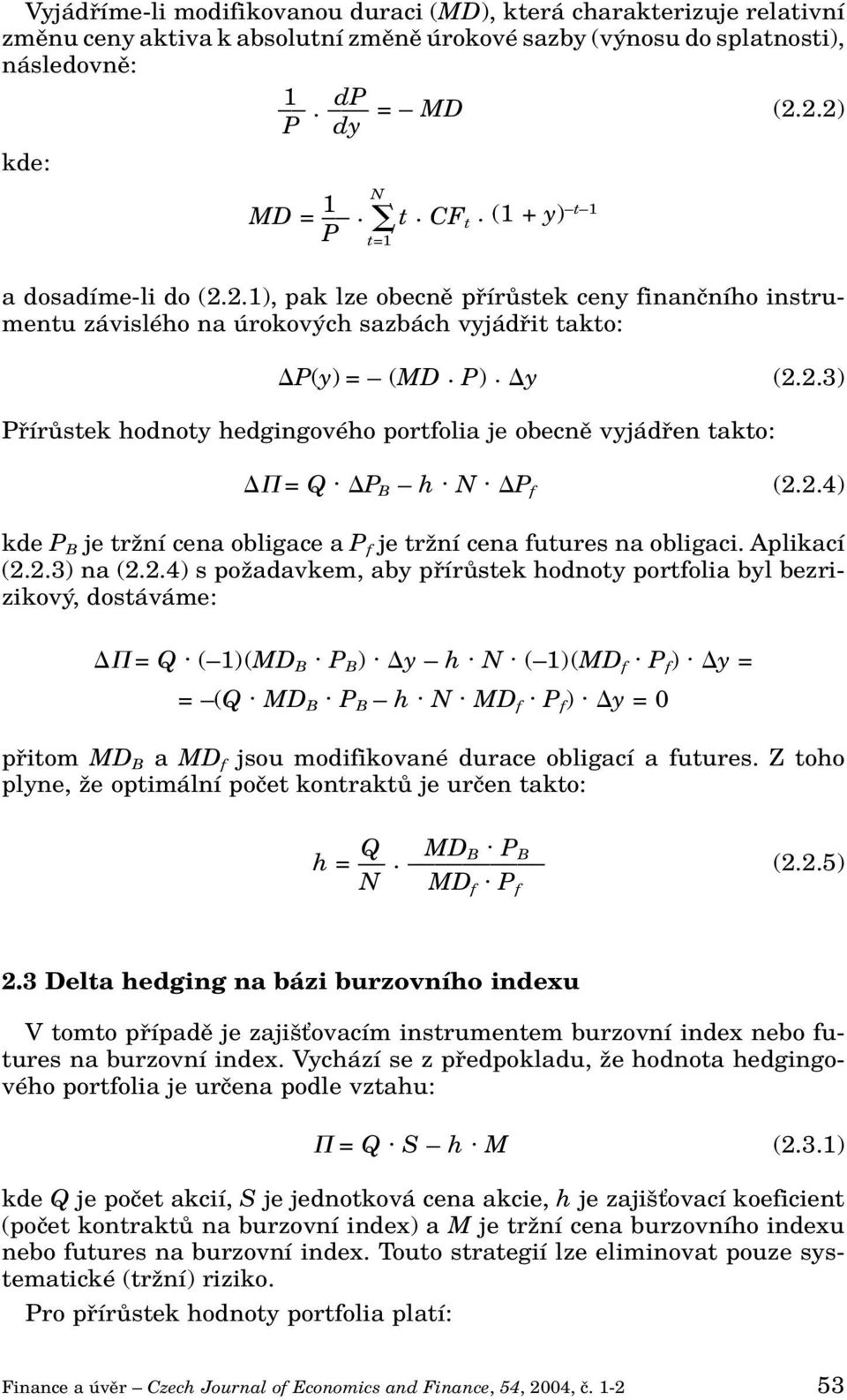 P B h. N. P f (2.2.4) kde P B je trïní cena obligace a P f je trïní cena futures na obligaci. Aplikací (2.2.3) na (2.2.4) s poïadavkem, aby pfiírûstek hodnoty portfolia byl bezrizikov, dostáváme: = Q.