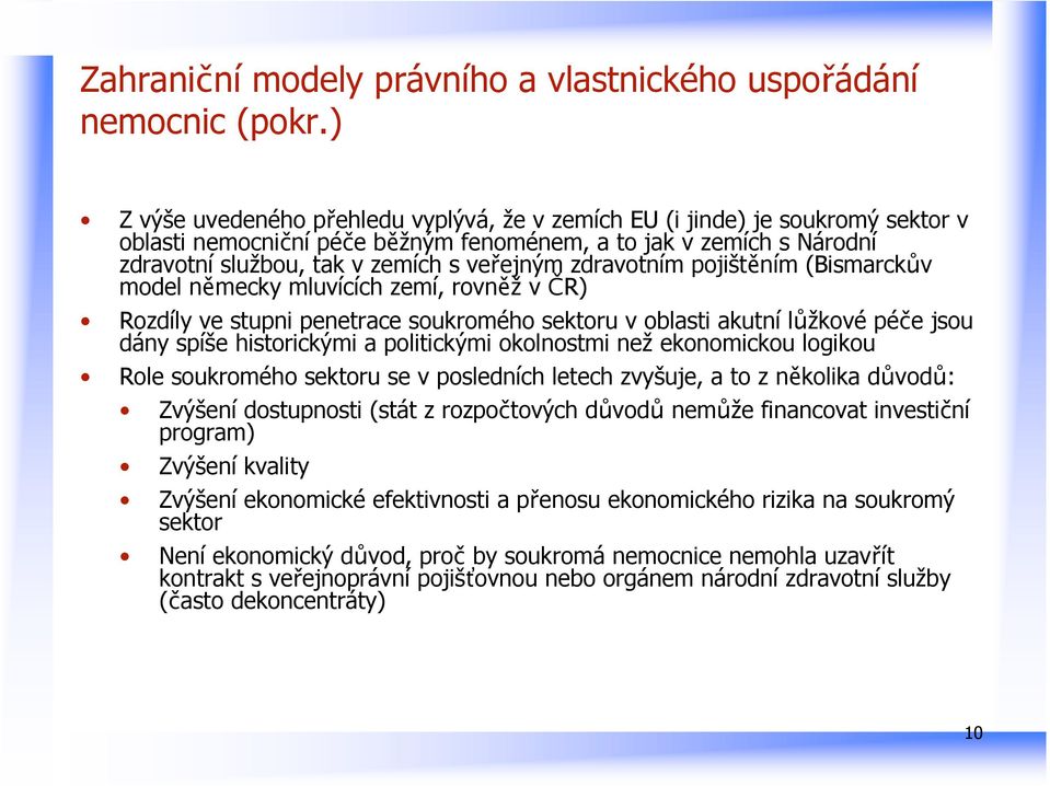 zdravotním pojištěním (Bismarckův model německy mluvících zemí, rovněž v ČR) Rozdíly ve stupni penetrace soukromého sektoru v oblasti akutní lůžkové péče jsou dány spíše historickými a politickými