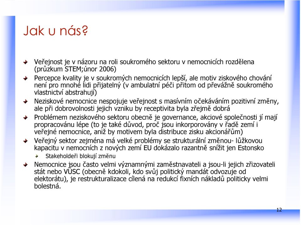 přijatelný (v ambulatní péči přitom od převážně soukromého vlastnictví abstrahují) Neziskové nemocnice nespojuje veřejnost s masívním očekáváním pozitivní změny, ale při dobrovolnosti jejich vzniku