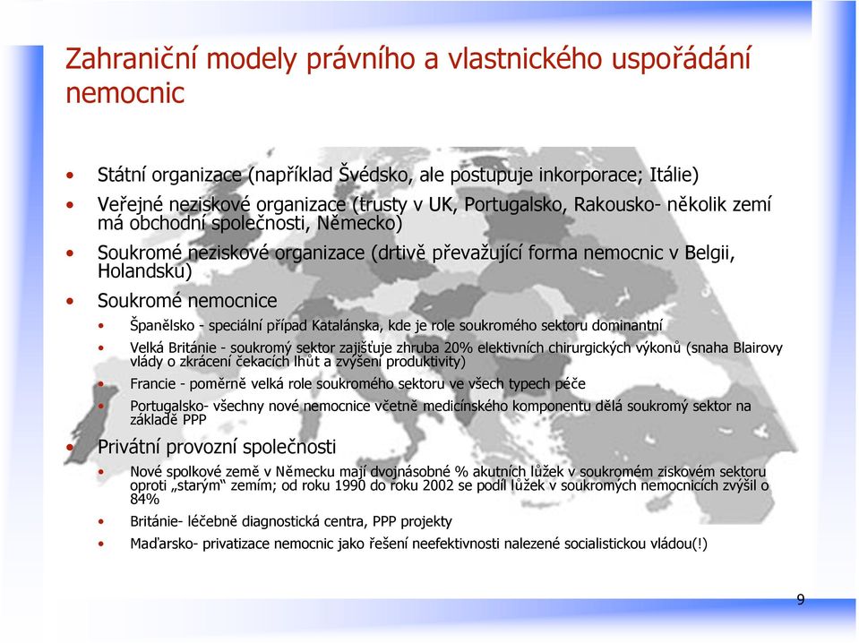 Katalánska, kde je role soukromého sektoru dominantní Velká Británie - soukromý sektor zajišťuje zhruba 20% elektivních chirurgických výkonů (snaha Blairovy vlády o zkrácení čekacích lhůt a zvýšení