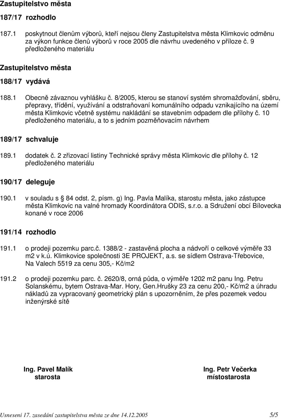 8/2005, kterou se stanoví systém shromažďování, sběru, přepravy, třídění, využívání a odstraňovaní komunálního odpadu vznikajícího na území města Klimkovic včetně systému nakládání se stavebním