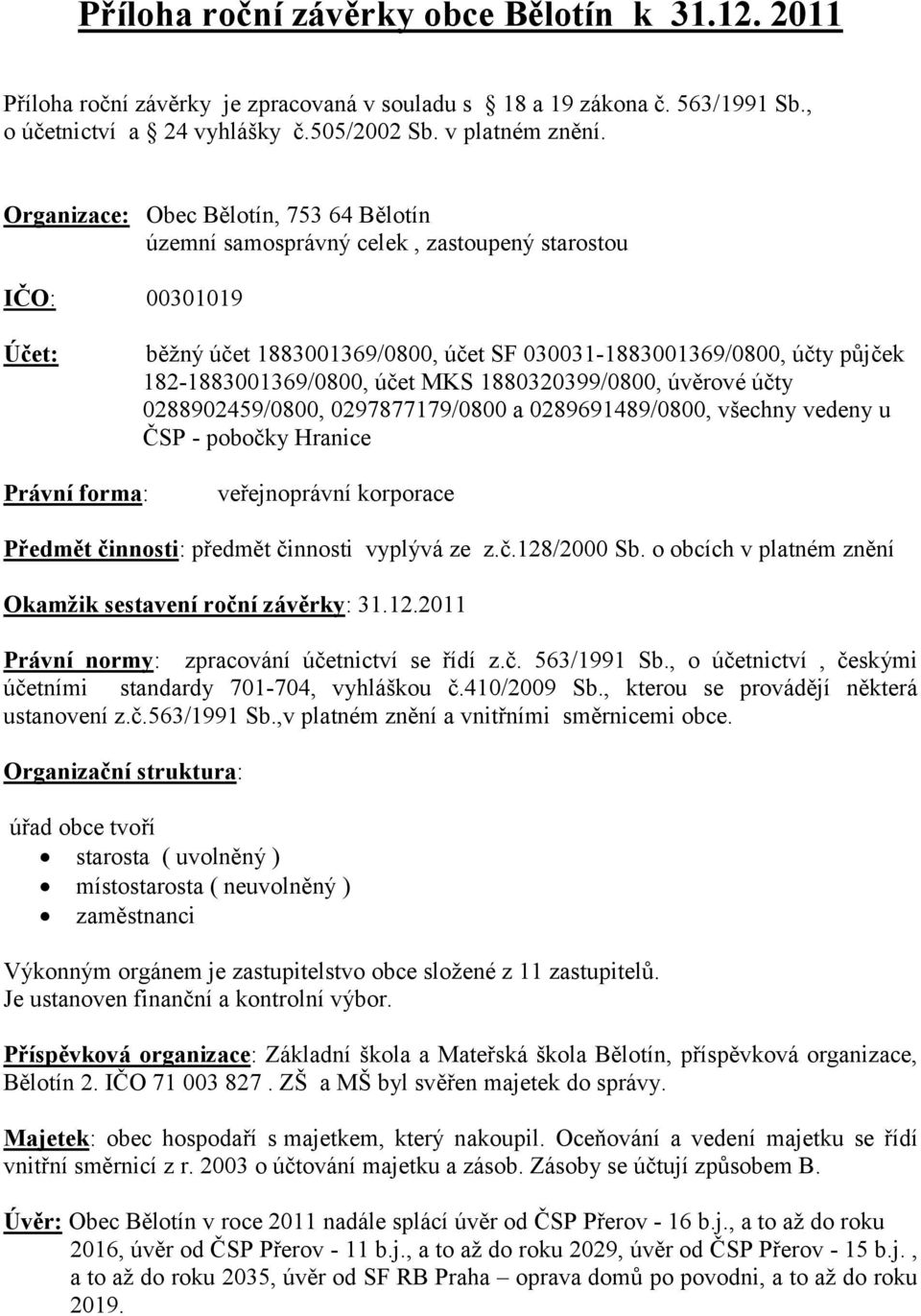 182-1883001369/0800, účet MKS 1880320399/0800, úvěrové účty 0288902459/0800, 0297877179/0800 a 0289691489/0800, všechny vedeny u ČSP - pobočky Hranice Právní forma: veřejnoprávní korporace Předmět