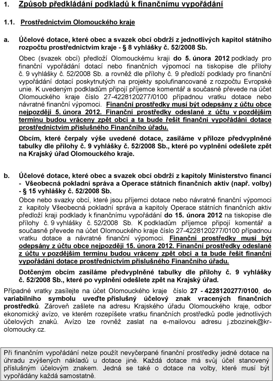 února 2012 podklady pro finanční vypořádání dotací nebo finančních výpomocí na tiskopise dle přílohy č. 9 vyhlášky č. 52/2008 Sb. a rovněž dle přílohy č.