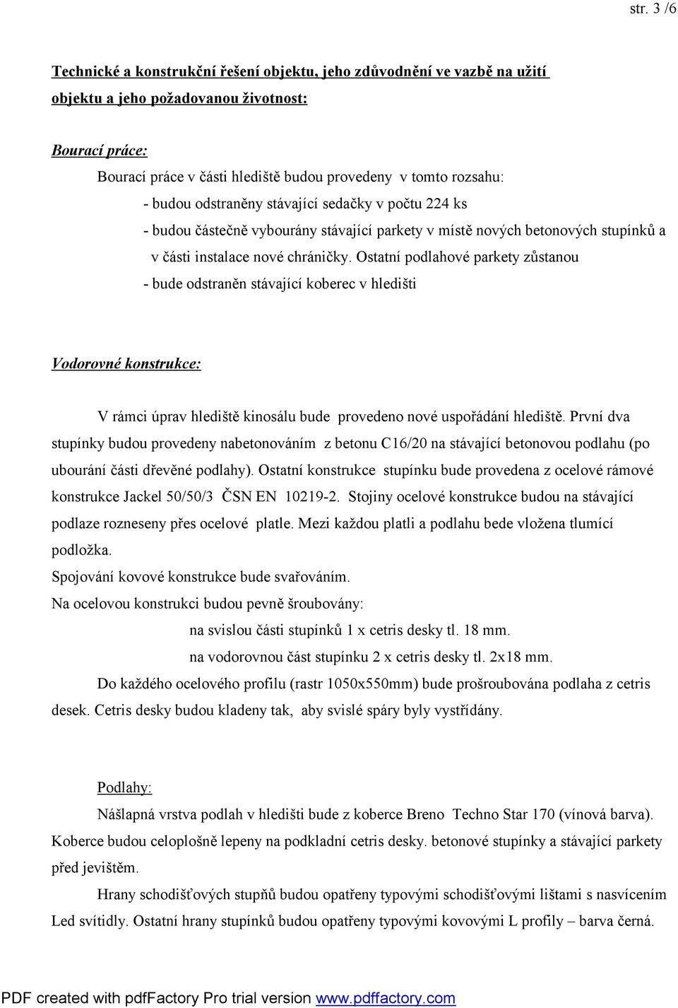 Ostatní podlahové parkety zůstanou - bude odstraněn stávající koberec v hledišti Vodorovné konstrukce: V rámci úprav hlediště kinosálu bude provedeno nové uspořádání hlediště.