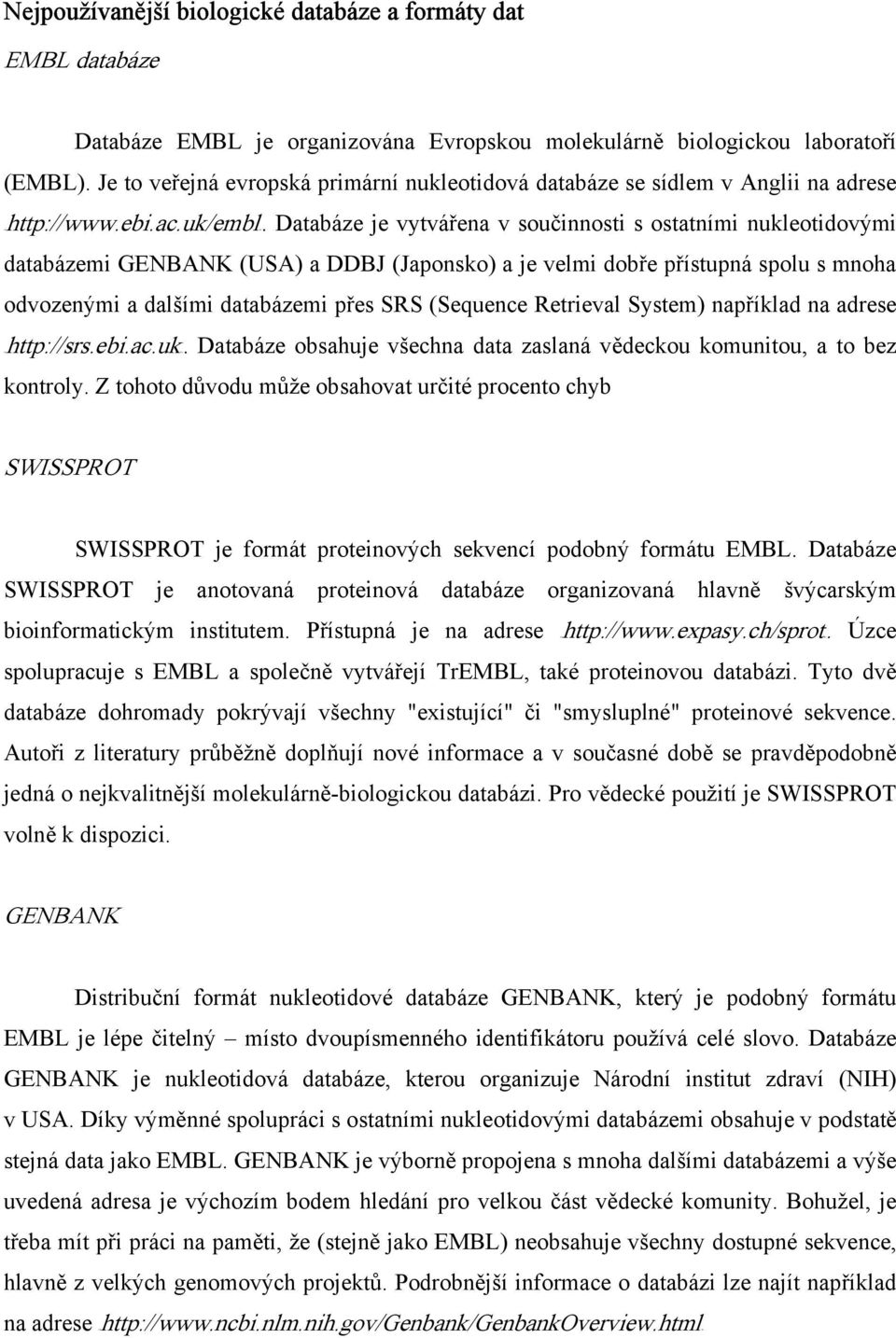 Databáze je vytvářena v součinnosti s ostatními nukleotidovými databázemi GENBANK (USA) a DDBJ (Japonsko) a je velmi dobře přístupná spolu s mnoha odvozenými a dalšími databázemi přes SRS (Sequence