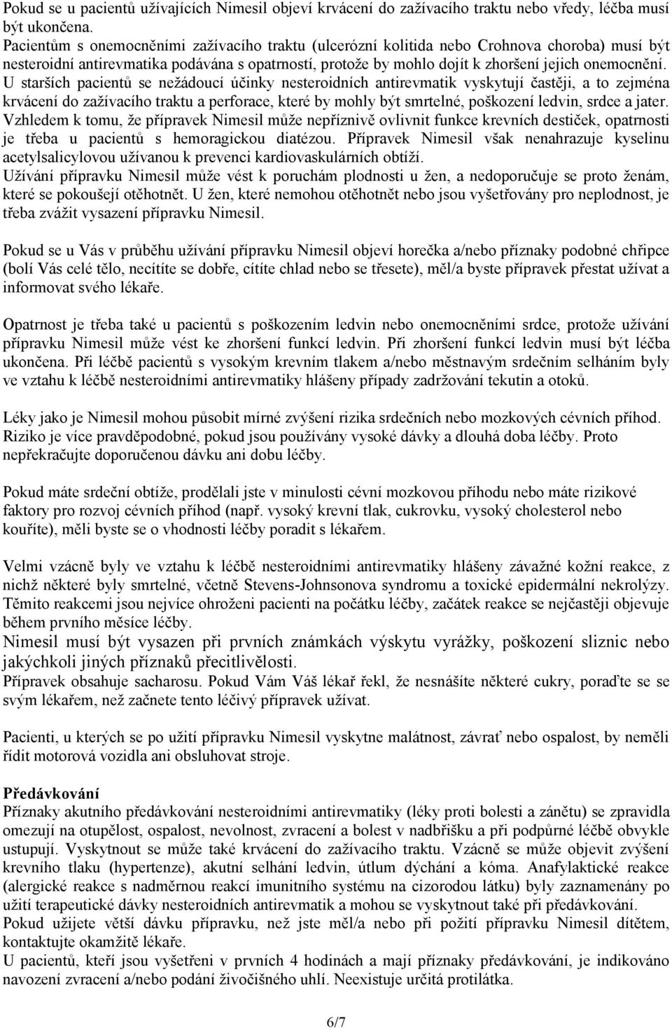 U starších pacientů se nežádoucí účinky nesteroidních antirevmatik vyskytují častěji, a to zejména krvácení do zažívacího traktu a perforace, které by mohly být smrtelné, poškození ledvin, srdce a