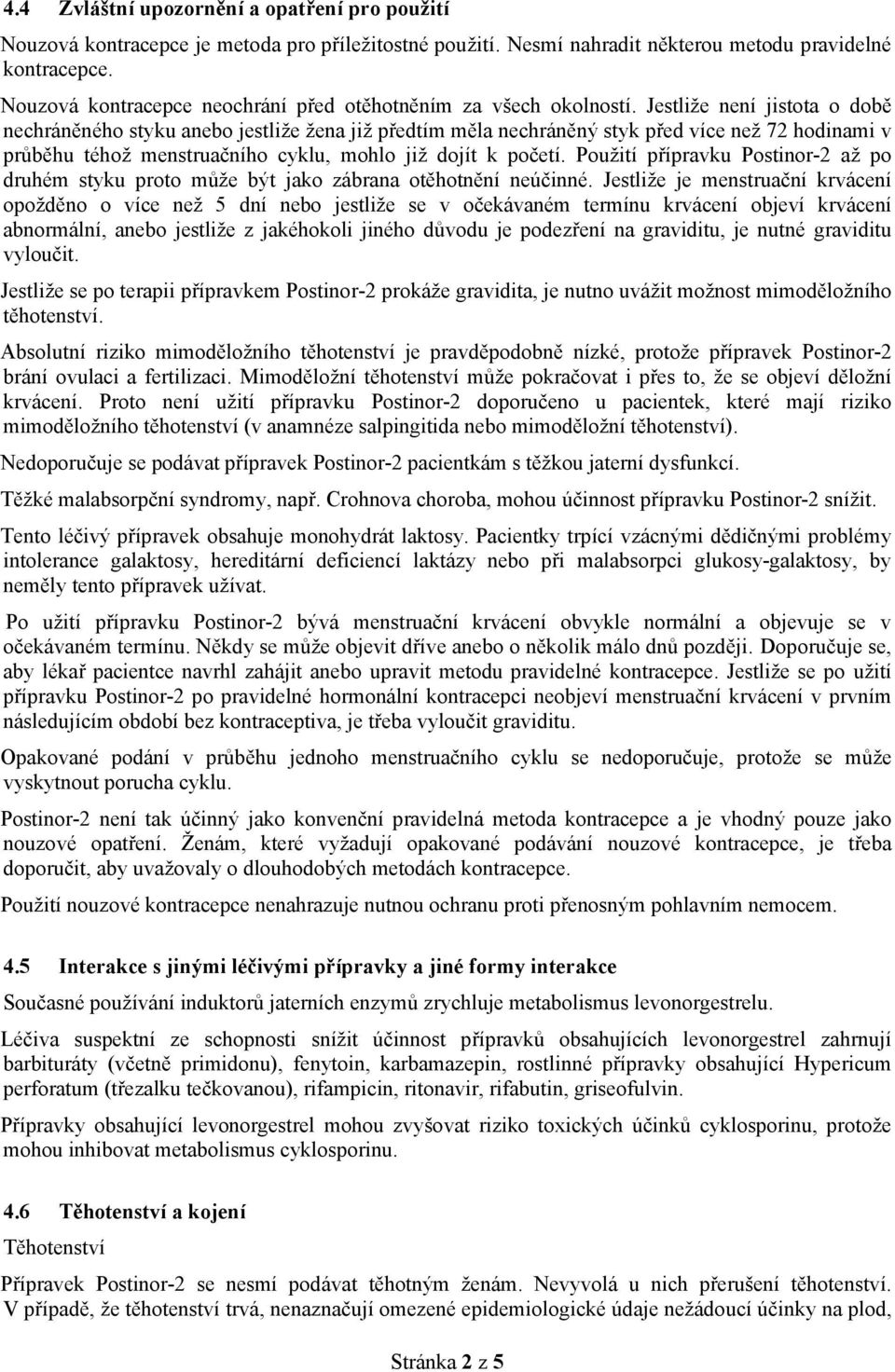 Jestliže není jistota o době nechráněného styku anebo jestliže žena již předtím měla nechráněný styk před více než 72 hodinami v průběhu téhož menstruačního cyklu, mohlo již dojít k početí.