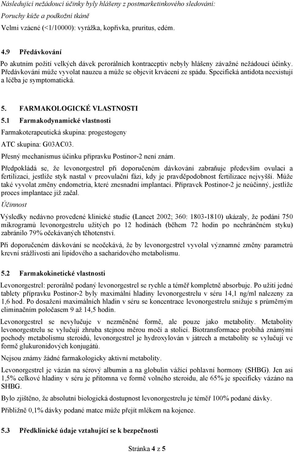 Specifická antidota neexistují a léčba je symptomatická. 5. FARMAKOLOGICKÉ VLASTNOSTI 5.1 Farmakodynamické vlastnosti Farmakoterapeutická skupina: progestogeny ATC skupina: G03AC03.